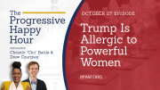 The Progressive Happy Hour: Trump Is Allergic to Powerful Women