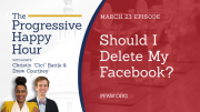 The Progressive Happy Hour: Should I Delete My Facebook?