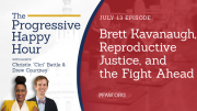 The Progressive Happy Hour: Brett Kavanaugh, Reproductive Justice and the Fight Ahead
