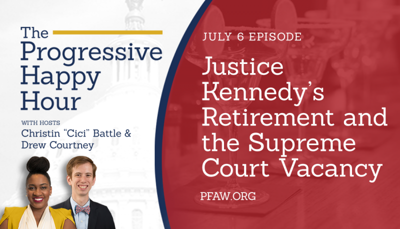 The Progressive Happy Hour: Justice Kennedy’s Retirement and the Supreme Court Vacancy