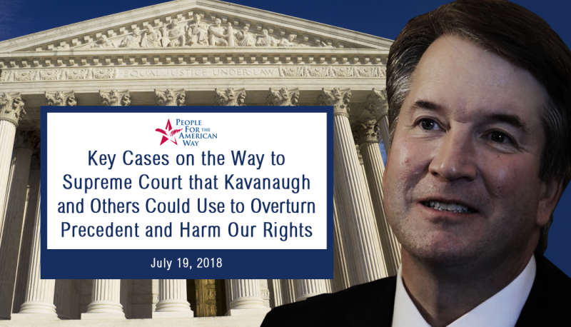Key Cases on the Way to Supreme Court that Kavanaugh and Others Could Use to Overturn Precedent and Harm Our Rights