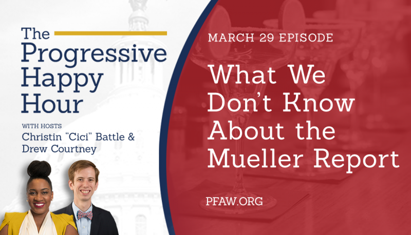 The Progressive Happy Hour: What We Don’t Know About Mueller’s Report