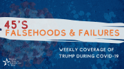 Falsehoods and Failures: Trump During COVID-19 (7/17 Update)
