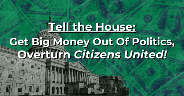 Tell the House: It’s Time to Overturn Citizens United!