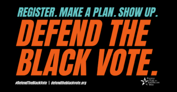 Register. Make a plan. Show up. Defend the Black vote.