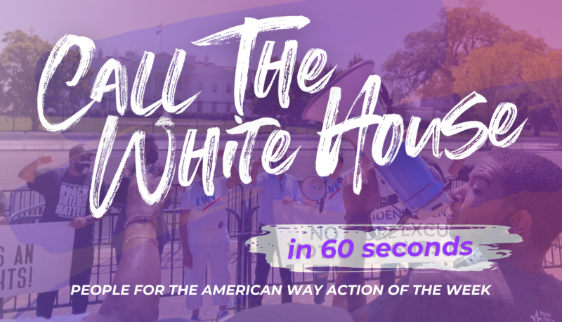 Call the White House in 60 Seconds: People For Action of the Week