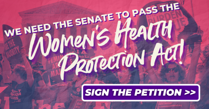 We need the Senate to pass the Women's Health Protection Act! Sign the petition >>