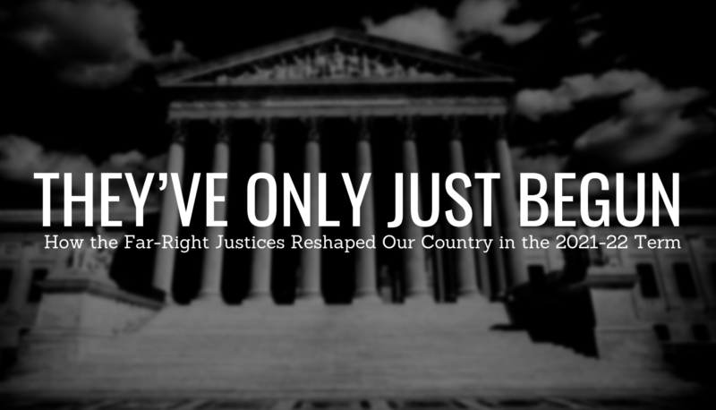 Image for They’ve Only Just Begun: How the Far-Right Justices Reshaped Our Country in the 2021-22 Term